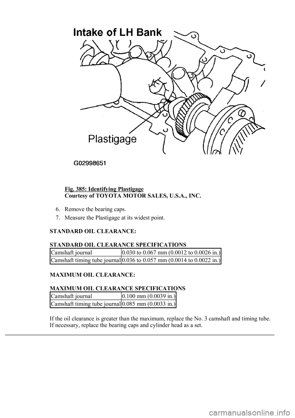 LEXUS LS430 2003  Factory Repair Manual Fig. 385: Identifying Plastigage 
Courtesy of TOYOTA MOTOR SALES, U.S.A., INC. 
6. Remove the bearing caps.  
7. Measure the Plastigage at its widest point.  
STANDARD OIL CLEARANCE:  
STANDARD OIL CL