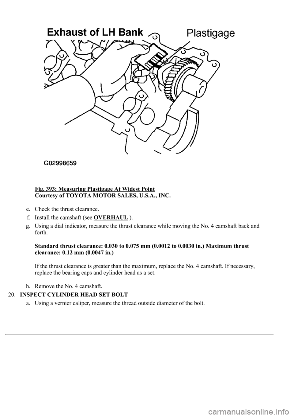 LEXUS LS430 2003  Factory Repair Manual Fig. 393: Measuring Plastigage At Widest Point 
Courtesy of TOYOTA MOTOR SALES, U.S.A., INC. 
e. Check the thrust clearance.  
f. Install the camshaft (see OVERHAUL
 ).  
g. Using a dial indicator, me