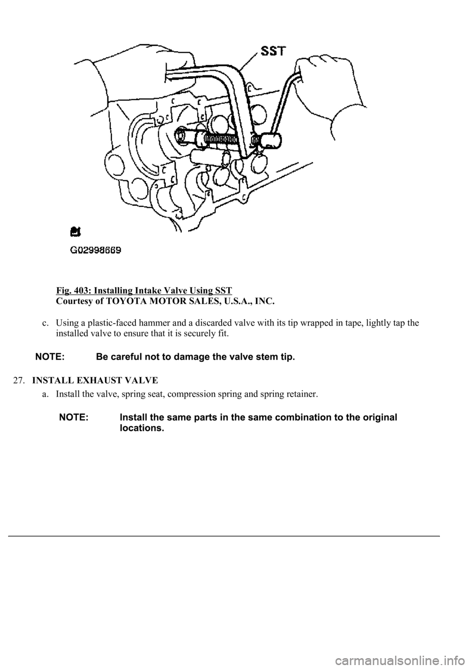LEXUS LS430 2003  Factory Repair Manual Fig. 403: Installing Intake Valve Using SST 
Courtesy of TOYOTA MOTOR SALES, U.S.A., INC. 
c. Using a plastic-faced hammer and a discarded valve with its tip wrapped in tape, lightly tap the 
<004c005