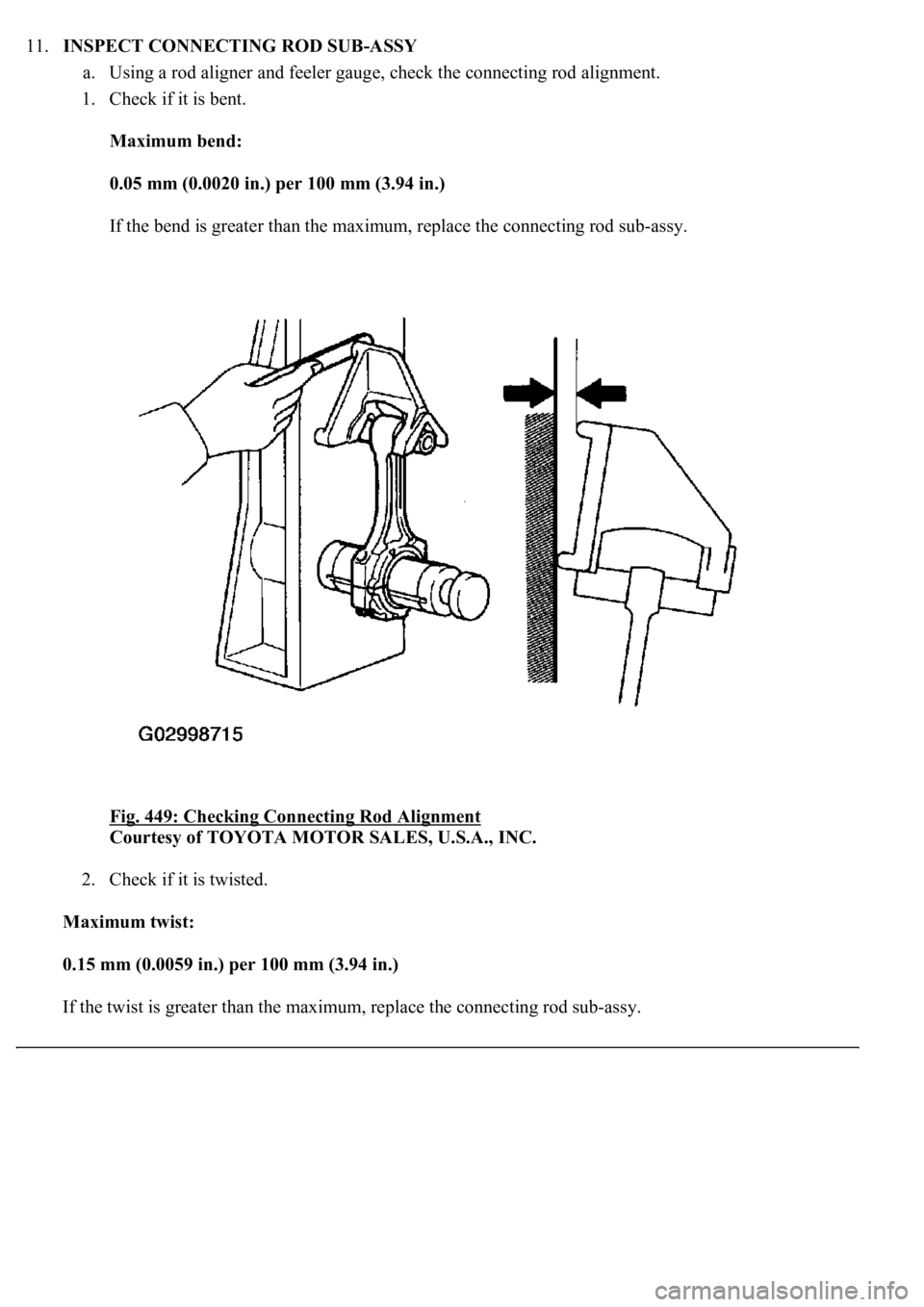 LEXUS LS430 2003  Factory Repair Manual 11.INSPECT CONNECTING ROD SUB-ASSY 
a. Using a rod aligner and feeler gauge, check the connecting rod alignment.  
1. Check if it is bent. 
Maximum bend:  
0.05 mm (0.0020 in.) per 100 mm (3.94 in.)  