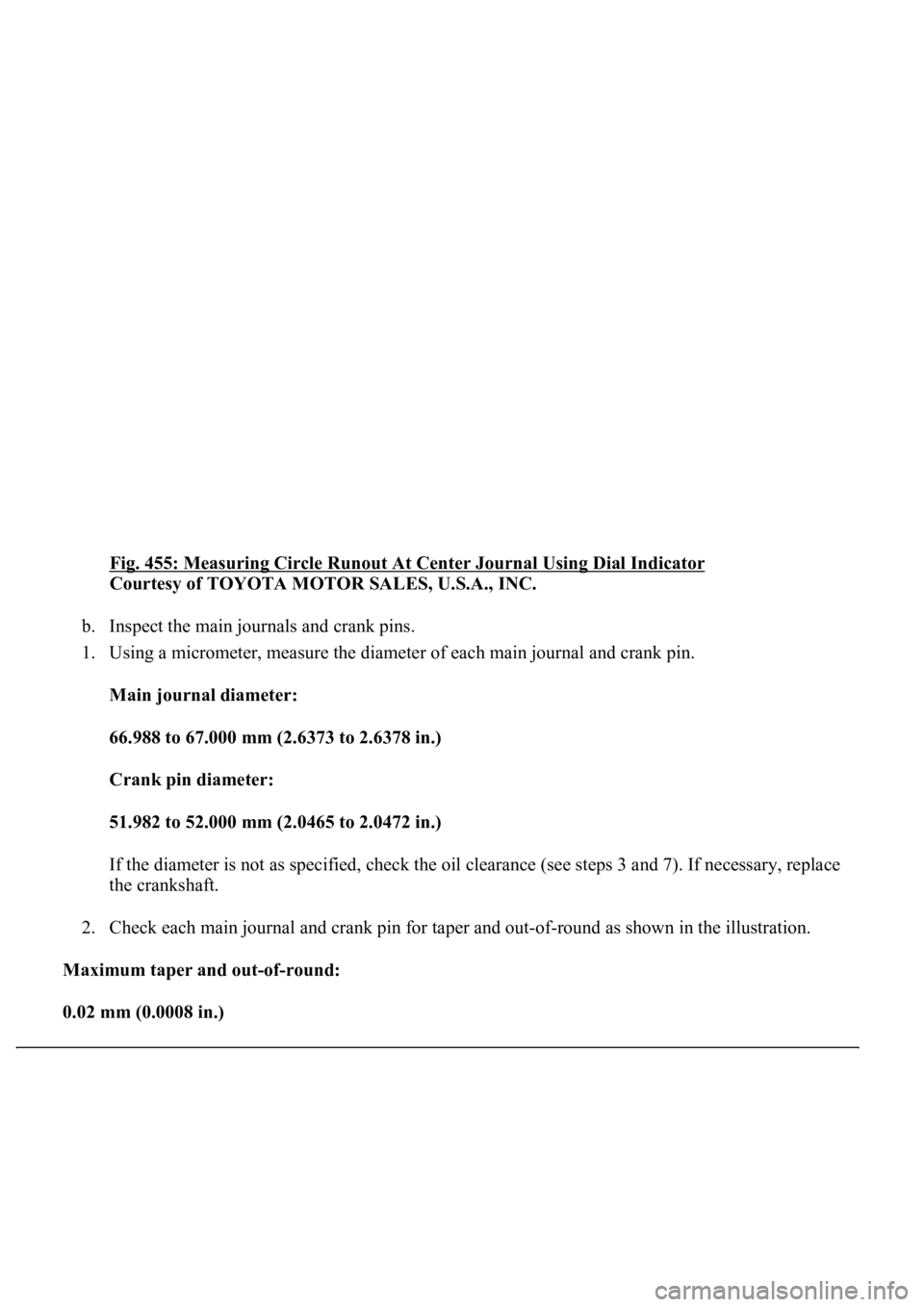 LEXUS LS430 2003  Factory Repair Manual Fig. 455: Measuring Circle Runout At Center Journal Using Dial Indicator 
Courtesy of TOYOTA MOTOR SALES, U.S.A., INC. 
b. Inspect the main journals and crank pins.  
1. Using a micrometer, measure th