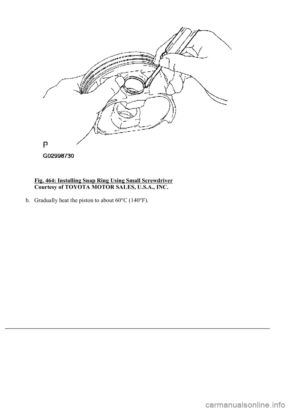 LEXUS LS430 2003  Factory Repair Manual Fig. 464: Installing Snap Ring Using Small Screwdriver 
Courtesy of TOYOTA MOTOR SALES, U.S.A., INC. 
b.Gradually heat the piston to about 60°C (140°F).  