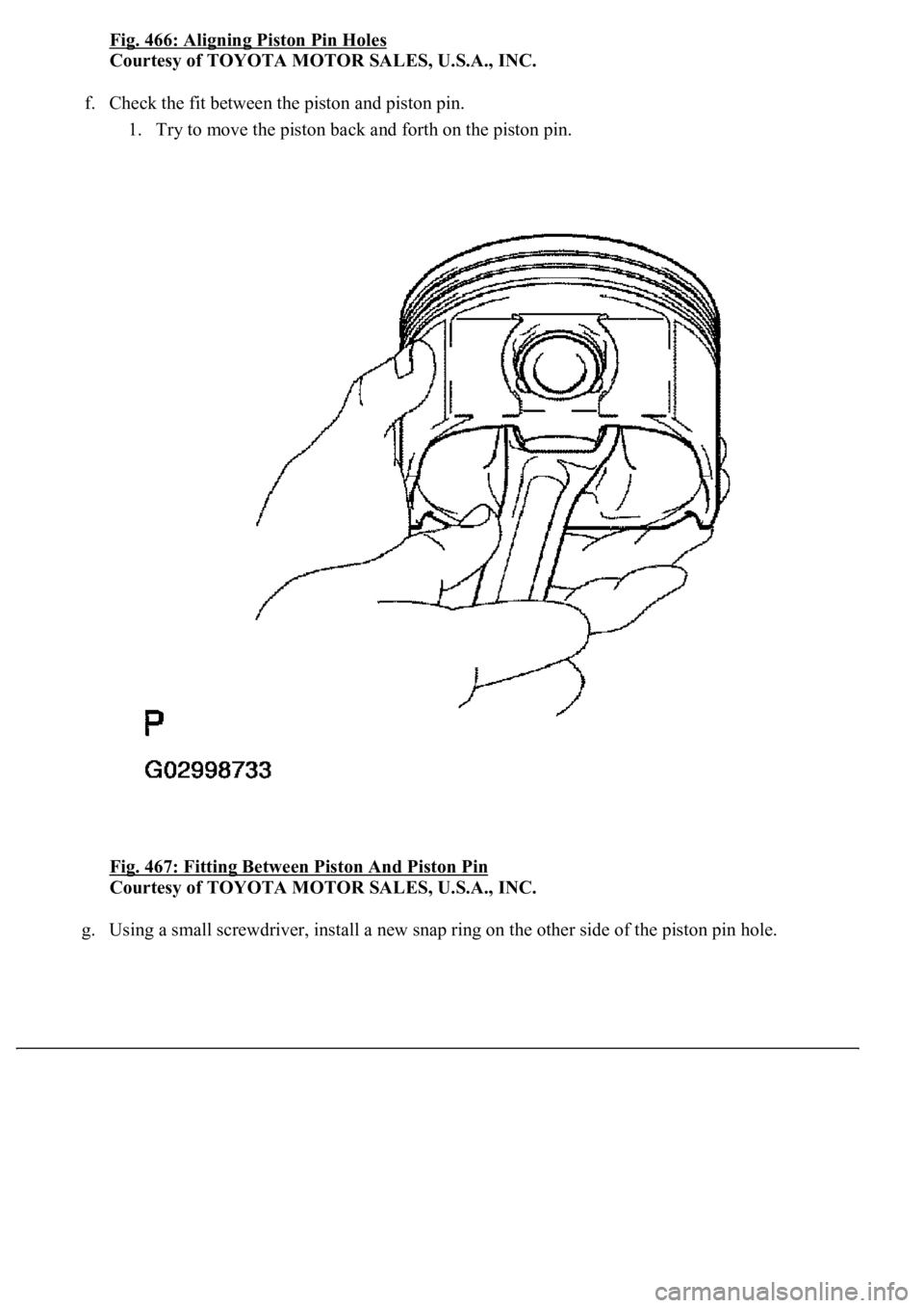LEXUS LS430 2003  Factory Repair Manual Fig. 466: Aligning Piston Pin Holes
Courtesy of TOYOTA MOTOR SALES, U.S.A., INC. 
f. Check the fit between the piston and piston pin. 
1. Try to move the piston back and forth on the piston pin.  
Fig