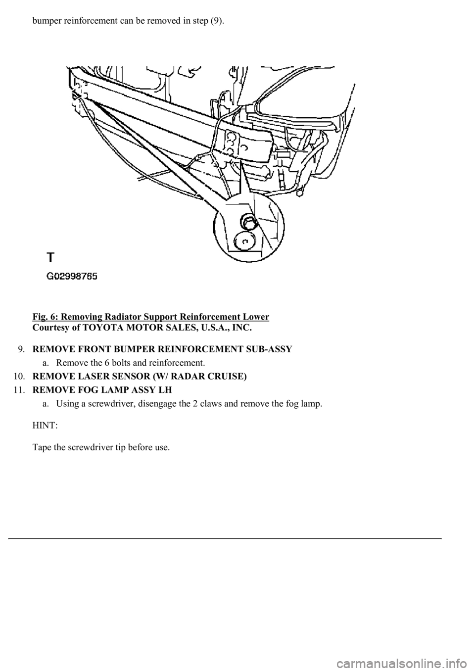 LEXUS LS430 2003 Factory Repair Manual bumper reinforcement can be removed in step (9).
Fig. 6: Removing Radiator Support Reinforcement Lower
Courtesy of TOYOTA MOTOR SALES, U.S.A., INC.
9.REMOVE FRONT BUMPER REINFORCEMENT SUB-ASSY
a. LEXUS LS430 2003 Factory Repair Manual bumper reinforcement can be removed in step (9).
Fig. 6: Removing Radiator Support Reinforcement Lower
Courtesy of TOYOTA MOTOR SALES, U.S.A., INC.
9.REMOVE FRONT BUMPER REINFORCEMENT SUB-ASSY
a.