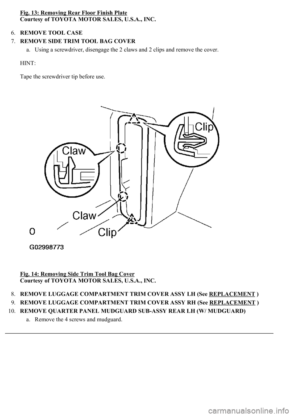 LEXUS LS430 2003  Factory Repair Manual Fig. 13: Removing Rear Floor Finish Plate
Courtesy of TOYOTA MOTOR SALES, U.S.A., INC. 
6.REMOVE TOOL CASE  
7.REMOVE SIDE TRIM TOOL BAG COVER 
a. Using a screwdriver, disengage the 2 claws and 2 clip