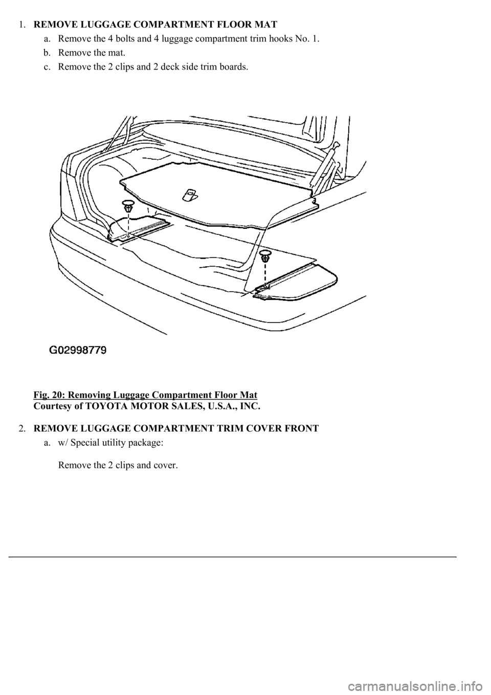LEXUS LS430 2003  Factory Repair Manual 1.REMOVE LUGGAGE COMPARTMENT FLOOR MAT 
a. Remove the 4 bolts and 4 luggage compartment trim hooks No. 1.  
b. Remove the mat.  
c. Remove the 2 clips and 2 deck side trim boards.  
Fig. 20: Removing 