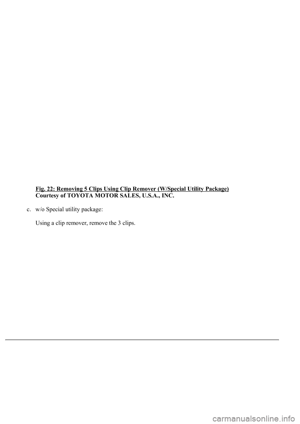 LEXUS LS430 2003  Factory Repair Manual Fig. 22: Removing 5 Clips Using Clip Remover (W/Special Utility Package) 
Courtesy of TOYOTA MOTOR SALES, U.S.A., INC. 
c. w/o Special utility package: 
Usin
g a clip remover, remove the 3 clips. 