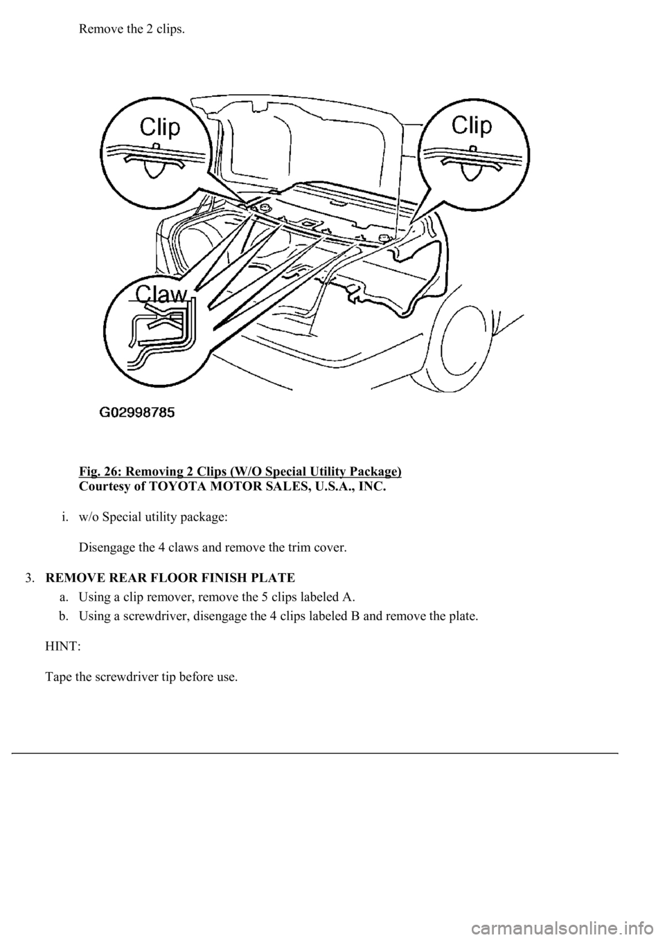 LEXUS LS430 2003  Factory Repair Manual Remove the 2 clips. 
Fig. 26: Removing 2 Clips (W/O Special Utility Package)
 
Courtesy of TOYOTA MOTOR SALES, U.S.A., INC. 
i. w/o Special utility package: 
Disengage the 4 claws and remove the trim 