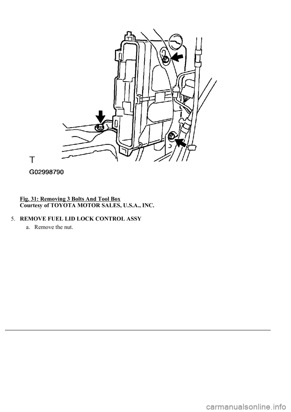 LEXUS LS430 2003  Factory Repair Manual Fig. 31: Removing 3 Bolts And Tool Box 
Courtesy of TOYOTA MOTOR SALES, U.S.A., INC. 
5.REMOVE FUEL LID LOCK CONTROL ASSY 
a. Remove the nut.  