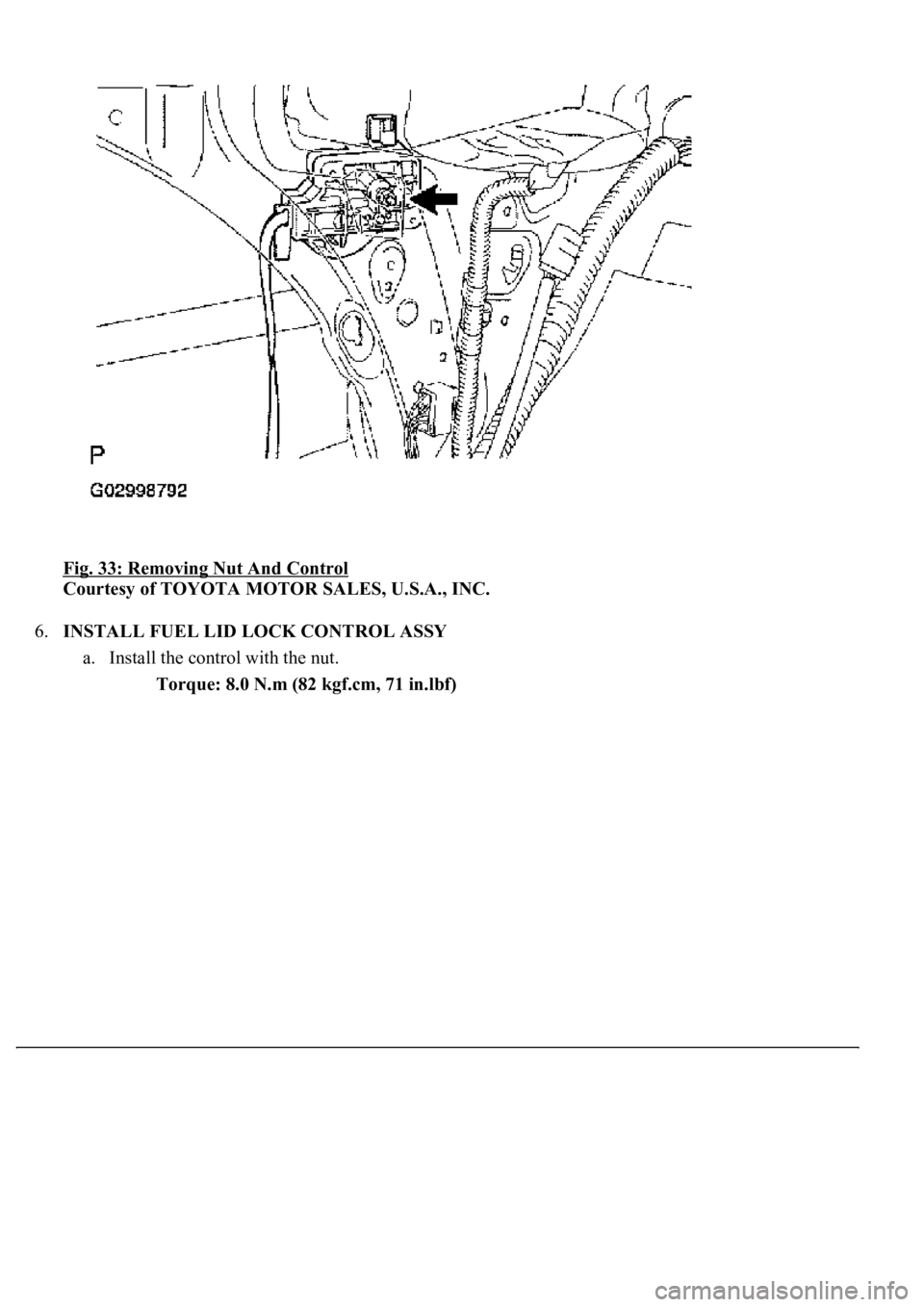 LEXUS LS430 2003  Factory Repair Manual Fig. 33: Removing Nut And Control 
Courtesy of TOYOTA MOTOR SALES, U.S.A., INC. 
6.INSTALL FUEL LID LOCK CONTROL ASSY 
a. Install the control with the nut. 
Torque: 8.0 N.m (82 kgf.cm, 71 in.lbf) 