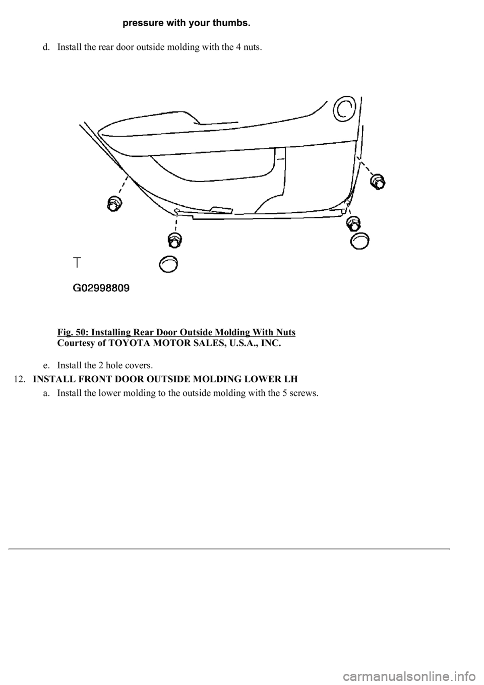 LEXUS LS430 2003  Factory Repair Manual d. Install the rear door outside molding with the 4 nuts. 
Fig. 50: Installing Rear Door Outside Molding With Nuts
 
Courtesy of TOYOTA MOTOR SALES, U.S.A., INC. 
e. Install the 2 hole covers.  
12.IN