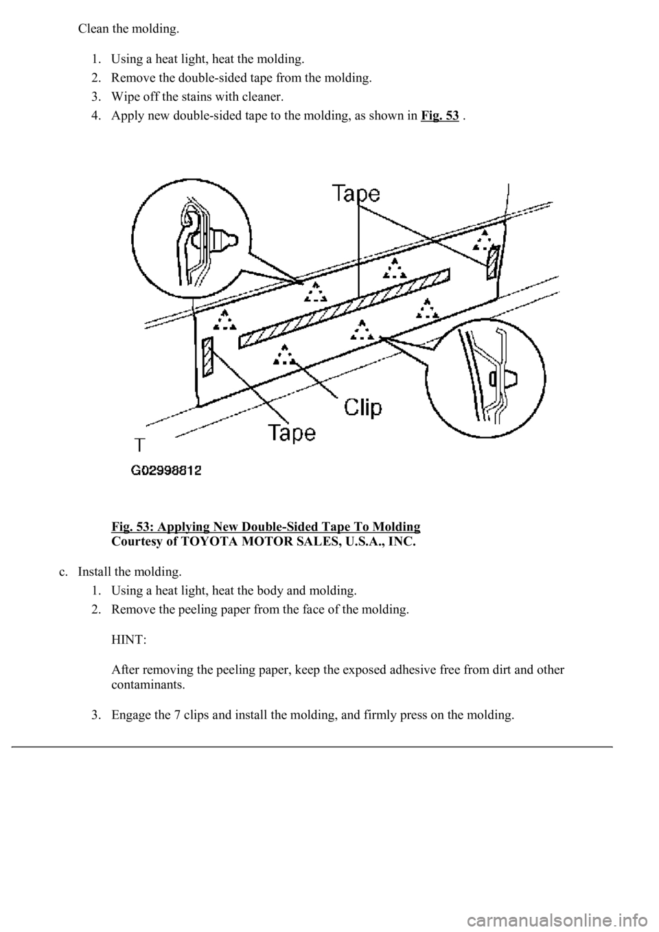 LEXUS LS430 2003  Factory Repair Manual Clean the molding. 
1. Using a heat light, heat the molding.  
2. Remove the double-sided tape from the molding.  
3. Wipe off the stains with cleaner.  
4. Apply new double-sided tape to the molding,