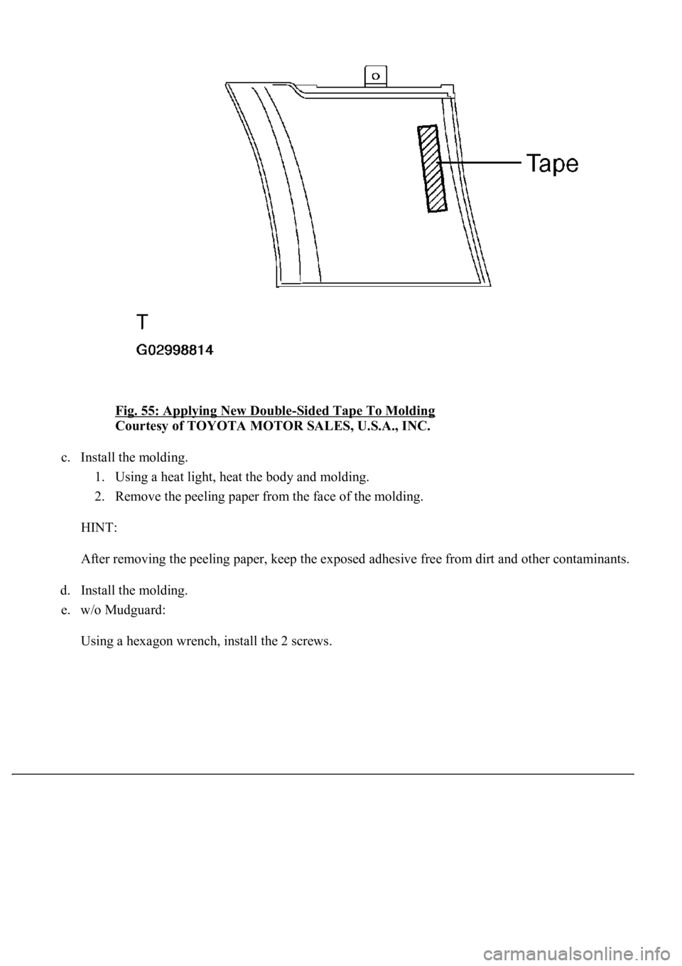 LEXUS LS430 2003  Factory Repair Manual Fig. 55: Applying New Double-Sided Tape To Molding 
Courtesy of TOYOTA MOTOR SALES, U.S.A., INC. 
c. Install the molding. 
1. Using a heat light, heat the body and molding.  
2. Remove the peeling pap