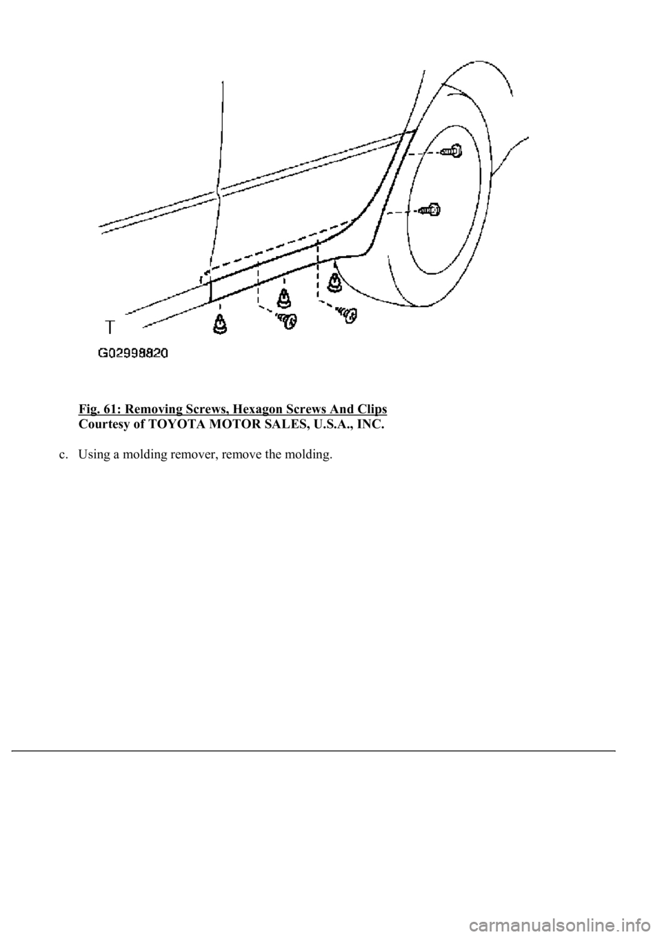 LEXUS LS430 2003  Factory Repair Manual Fig. 61: Removing Screws, Hexagon Screws And Clips 
Courtesy of TOYOTA MOTOR SALES, U.S.A., INC. 
c. Usin
g a molding remover, remove the molding.  