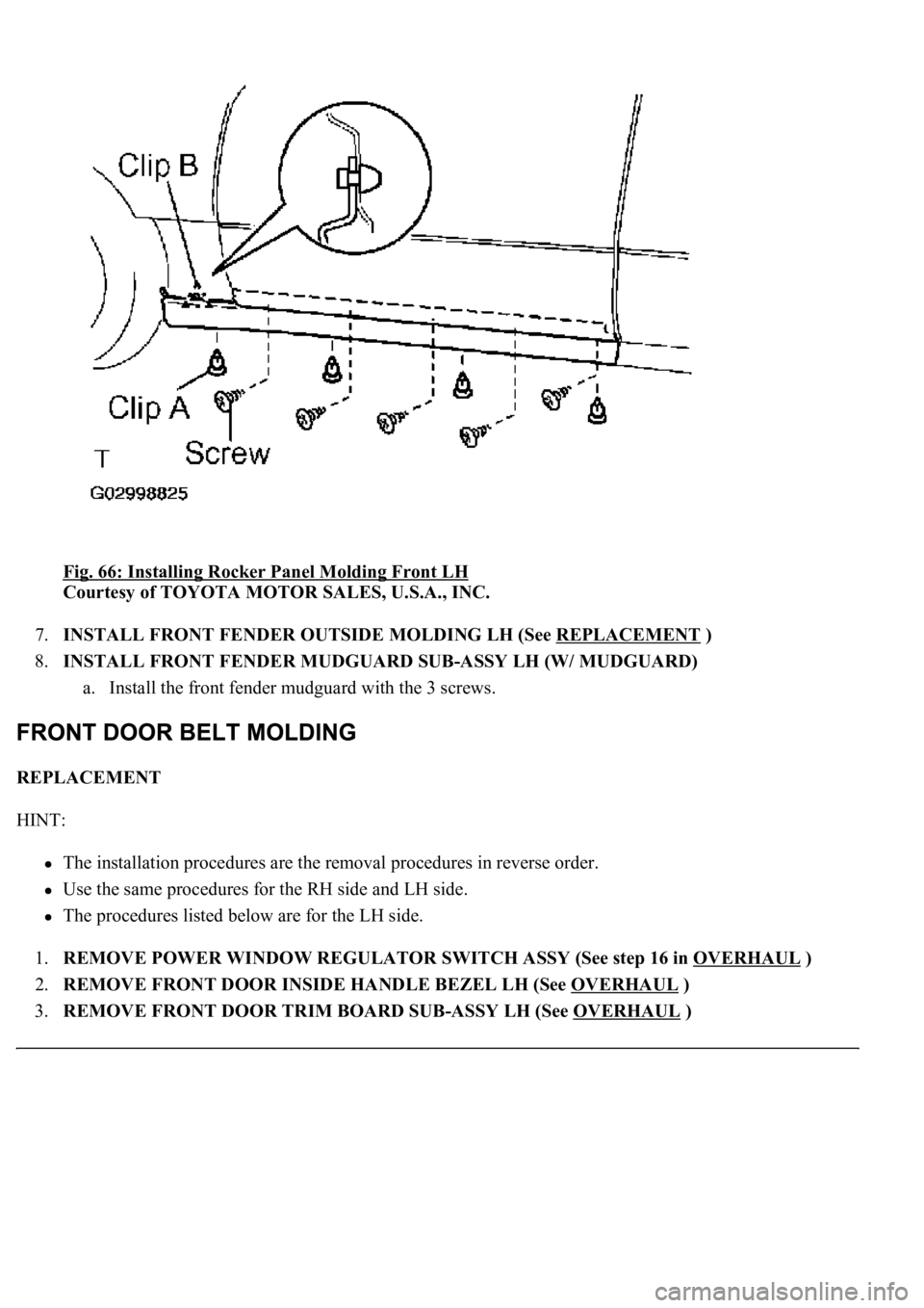 LEXUS LS430 2003  Factory Repair Manual Fig. 66: Installing Rocker Panel Molding Front LH 
Courtesy of TOYOTA MOTOR SALES, U.S.A., INC. 
7.INSTALL FRONT FENDER OUTSIDE MOLDING LH (See REPLACEMENT
 )  
8.INSTALL FRONT FENDER MUDGUARD SUB-ASS