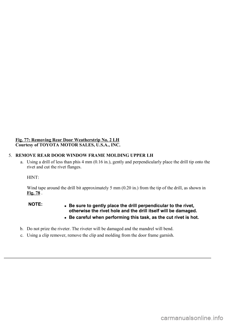 LEXUS LS430 2003 Factory Repair Manual Fig. 77: Removing Rear Door Weatherstrip No. 2 LH
Courtesy of TOYOTA MOTOR SALES, U.S.A., INC.
5.REMOVE REAR DOOR WINDOW FRAME MOLDING UPPER LH
a. Using a drill of less than phis 4 mm (0.16 in.), g LEXUS LS430 2003 Factory Repair Manual Fig. 77: Removing Rear Door Weatherstrip No. 2 LH
Courtesy of TOYOTA MOTOR SALES, U.S.A., INC.
5.REMOVE REAR DOOR WINDOW FRAME MOLDING UPPER LH
a. Using a drill of less than phis 4 mm (0.16 in.), g