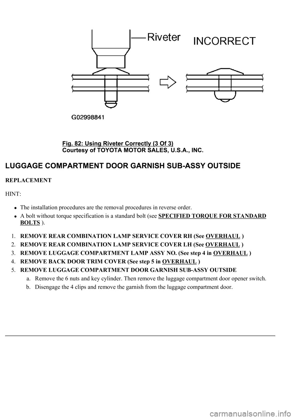 LEXUS LS430 2003  Factory Repair Manual REPLACEMENT 
HINT: 
The installation procedures are the removal procedures in reverse order.  
A bolt without torque specification is a standard bolt (see SPECIFIED TORQUE FOR STANDARD 
BOLTS ).  
1.R