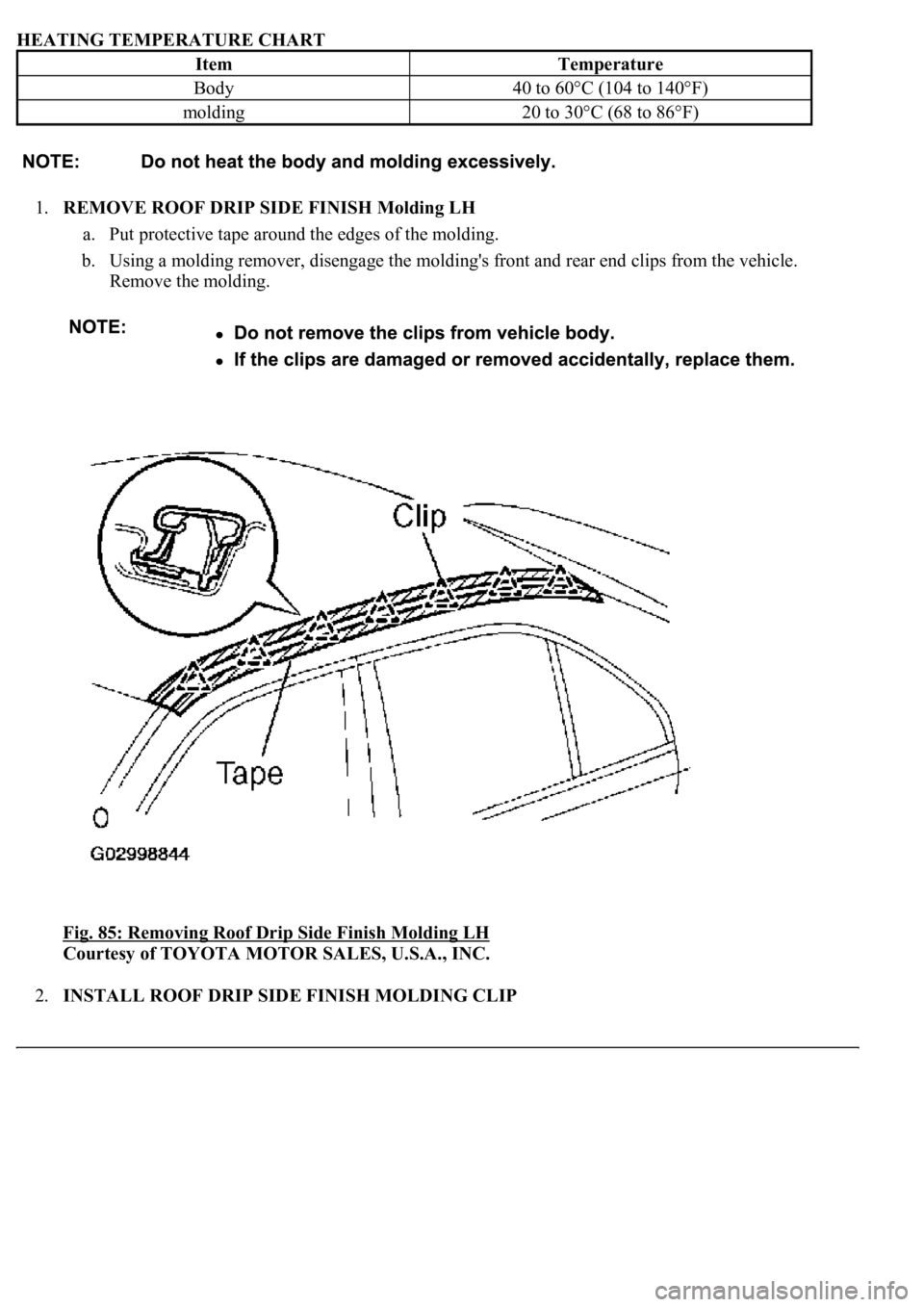 LEXUS LS430 2003  Factory Repair Manual HEATING TEMPERATURE CHART 
1.REMOVE ROOF DRIP SIDE FINISH Molding LH 
a. Put protective tape around the edges of the molding.  
b. Using a molding remover, disengage the molding's front and rear e