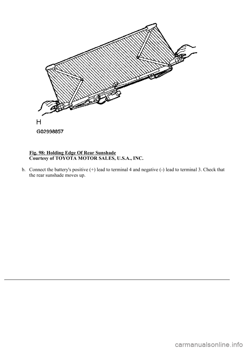 LEXUS LS430 2003  Factory Repair Manual Fig. 98: Holding Edge Of Rear Sunshade 
Courtesy of TOYOTA MOTOR SALES, U.S.A., INC. 
b. Connect the battery's positive (+) lead to terminal 4 and negative (-) lead to terminal 3. Check that 
the 