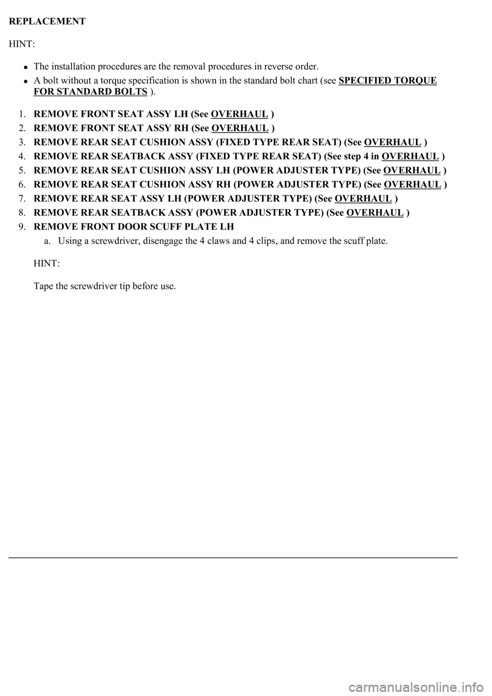 LEXUS LS430 2003  Factory Repair Manual REPLACEMENT 
HINT: 
The installation procedures are the removal procedures in reverse order.  
A bolt without a torque specification is shown in the standard bolt chart (see SPECIFIED TORQUE 
FOR STAN