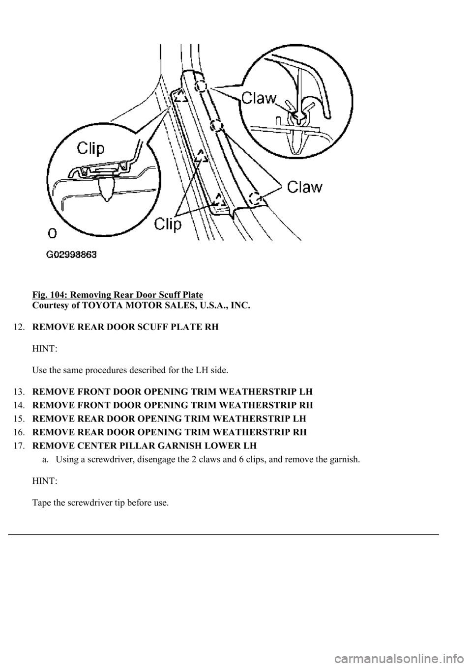 LEXUS LS430 2003  Factory Repair Manual Fig. 104: Removing Rear Door Scuff Plate 
Courtesy of TOYOTA MOTOR SALES, U.S.A., INC. 
12.REMOVE REAR DOOR SCUFF PLATE RH 
HINT: 
Use the same procedures described for the LH side. 
13.REMOVE FRONT D