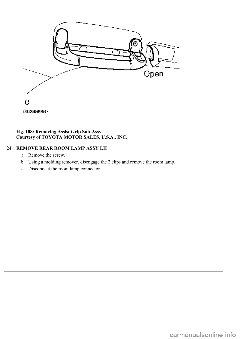 LEXUS LS430 2003  Factory Repair Manual Fig. 108: Removing Assist Grip Sub-Assy 
Courtesy of TOYOTA MOTOR SALES, U.S.A., INC. 
24.REMOVE REAR ROOM LAMP ASSY LH 
a. Remove the screw.  
b. Using a molding remover, disengage the 2 clips and re