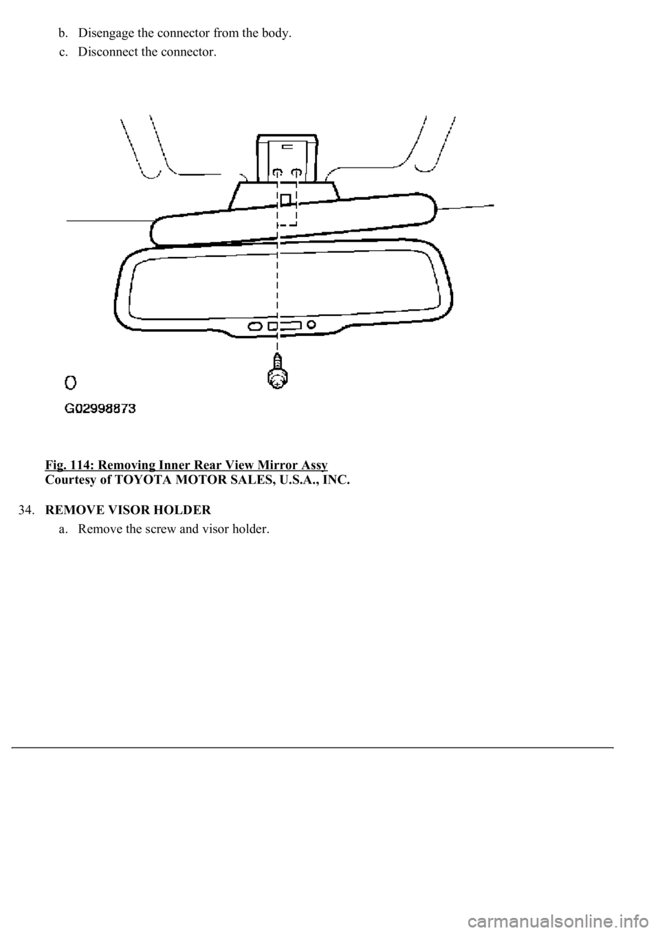 LEXUS LS430 2003  Factory Repair Manual b. Disengage the connector from the body.  
c. Disconnect the connector.  
Fig. 114: Removing Inner Rear View Mirror Assy
 
Courtesy of TOYOTA MOTOR SALES, U.S.A., INC. 
34.REMOVE VISOR HOLDER 
a. Rem