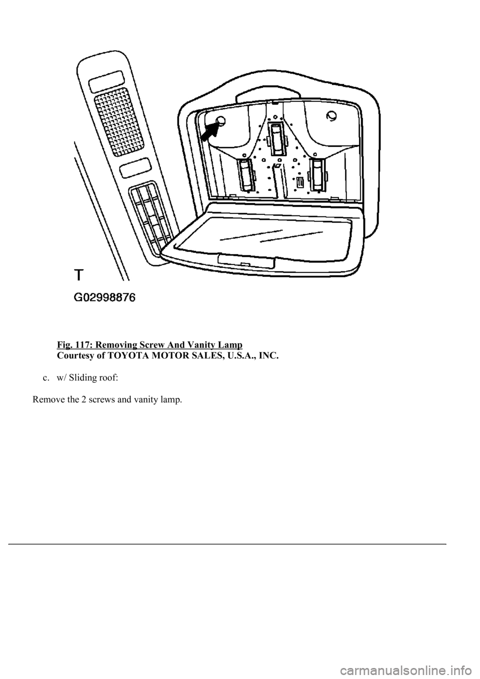 LEXUS LS430 2003  Factory Repair Manual Fig. 117: Removing Screw And Vanity Lamp 
Courtesy of TOYOTA MOTOR SALES, U.S.A., INC. 
c. w/ Sliding roof:  
Remove the 2 screws and vanit
y lamp. 
