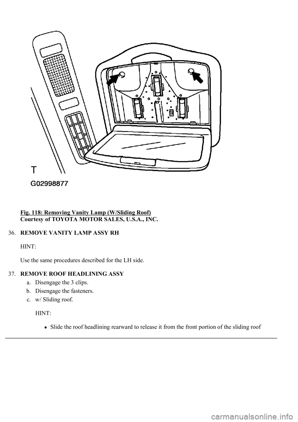 LEXUS LS430 2003  Factory Repair Manual Fig. 118: Removing Vanity Lamp (W/Sliding Roof) 
Courtesy of TOYOTA MOTOR SALES, U.S.A., INC. 
36.REMOVE VANITY LAMP ASSY RH 
HINT: 
Use the same procedures described for the LH side. 
37.REMOVE ROOF 
