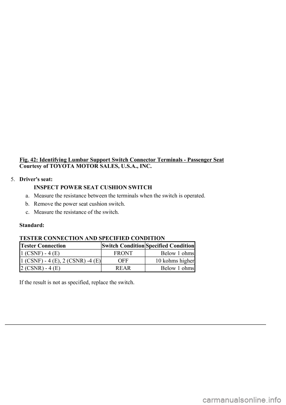 LEXUS LS430 2003  Factory Repair Manual Fig. 42: Identifying Lumbar Support Switch Connector Terminals - Passenger Seat 
Courtesy of TOYOTA MOTOR SALES, U.S.A., INC. 
5.Driver's seat: 
INSPECT POWER SEAT CUSHION SWITCH  
a. Measure the 