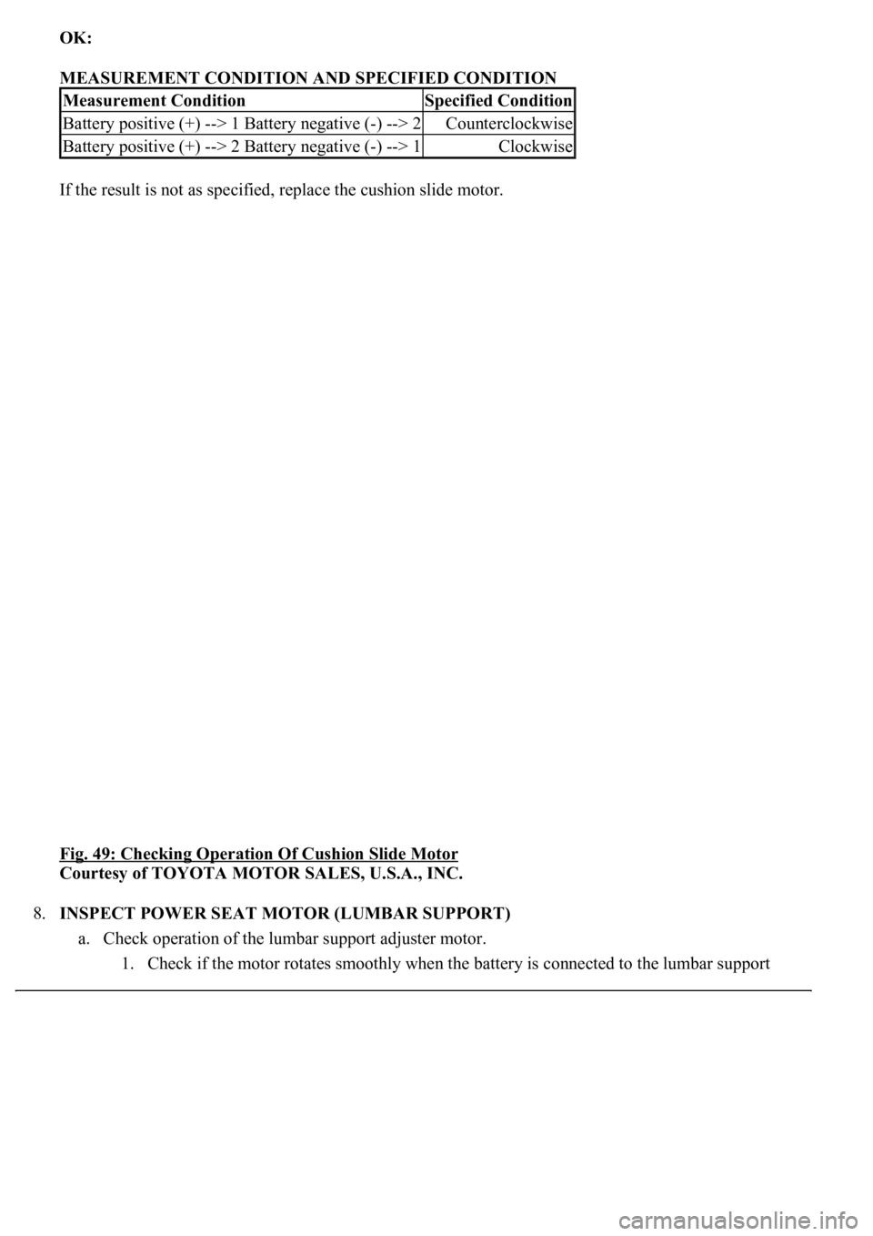 LEXUS LS430 2003  Factory Repair Manual OK:  
MEASUREMENT CONDITION AND SPECIFIED CONDITION 
If the result is not as specified, replace the cushion slide motor. 
Fig. 49: Checking Operation Of Cushion Slide Motor
 
Courtesy of TOYOTA MOTOR 