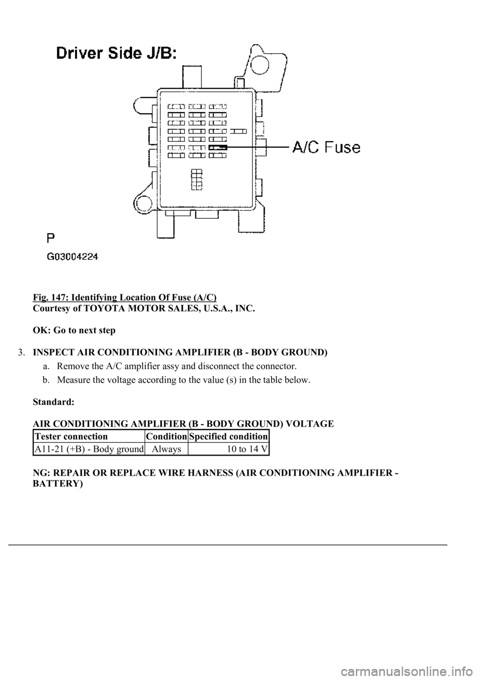 LEXUS LS430 2003  Factory Repair Manual Fig. 147: Identifying Location Of Fuse (A/C) 
Courtesy of TOYOTA MOTOR SALES, U.S.A., INC. 
OK: Go to next step  
3.INSPECT AIR CONDITIONING AMPLIFIER (B - BODY GROUND) 
a. Remove the A/C amplifier as