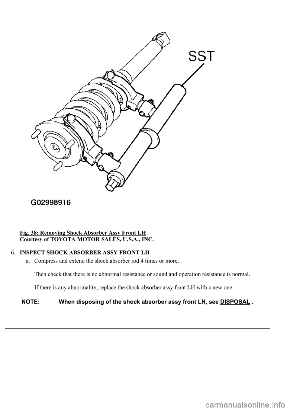 LEXUS LS430 2003  Factory Repair Manual Fig. 38: Removing Shock Absorber Assy Front LH 
Courtesy of TOYOTA MOTOR SALES, U.S.A., INC. 
6.INSPECT SHOCK ABSORBER ASSY FRONT LH 
a. Compress and extend the shock absorber rod 4 times or more. 
Th