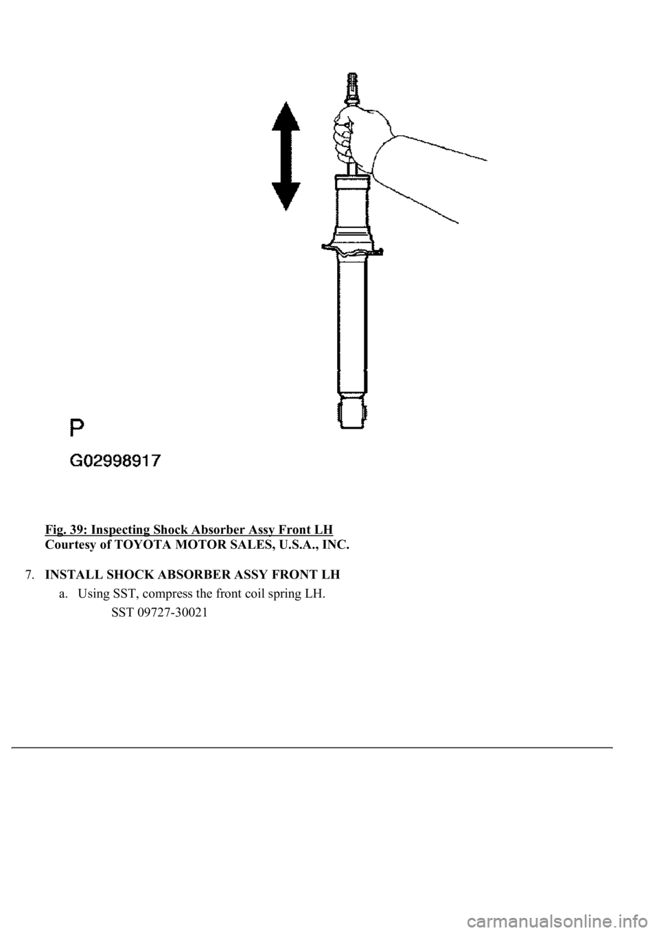 LEXUS LS430 2003  Factory Repair Manual Fig. 39: Inspecting Shock Absorber Assy Front LH 
Courtesy of TOYOTA MOTOR SALES, U.S.A., INC. 
7.INSTALL SHOCK ABSORBER ASSY FRONT LH 
a. Using SST, compress the front coil spring LH. 
SST 09727-3002