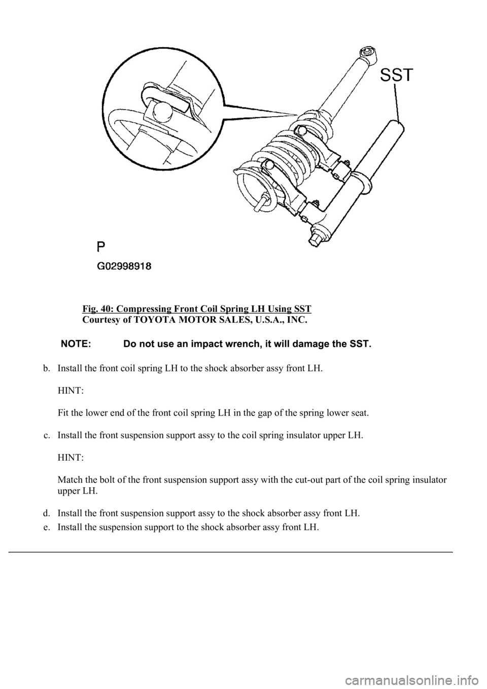 LEXUS LS430 2003  Factory Repair Manual Fig. 40: Compressing Front Coil Spring LH Using SST 
Courtesy of TOYOTA MOTOR SALES, U.S.A., INC. 
b. Install the front coil spring LH to the shock absorber assy front LH. 
HINT: 
Fit the lower end of