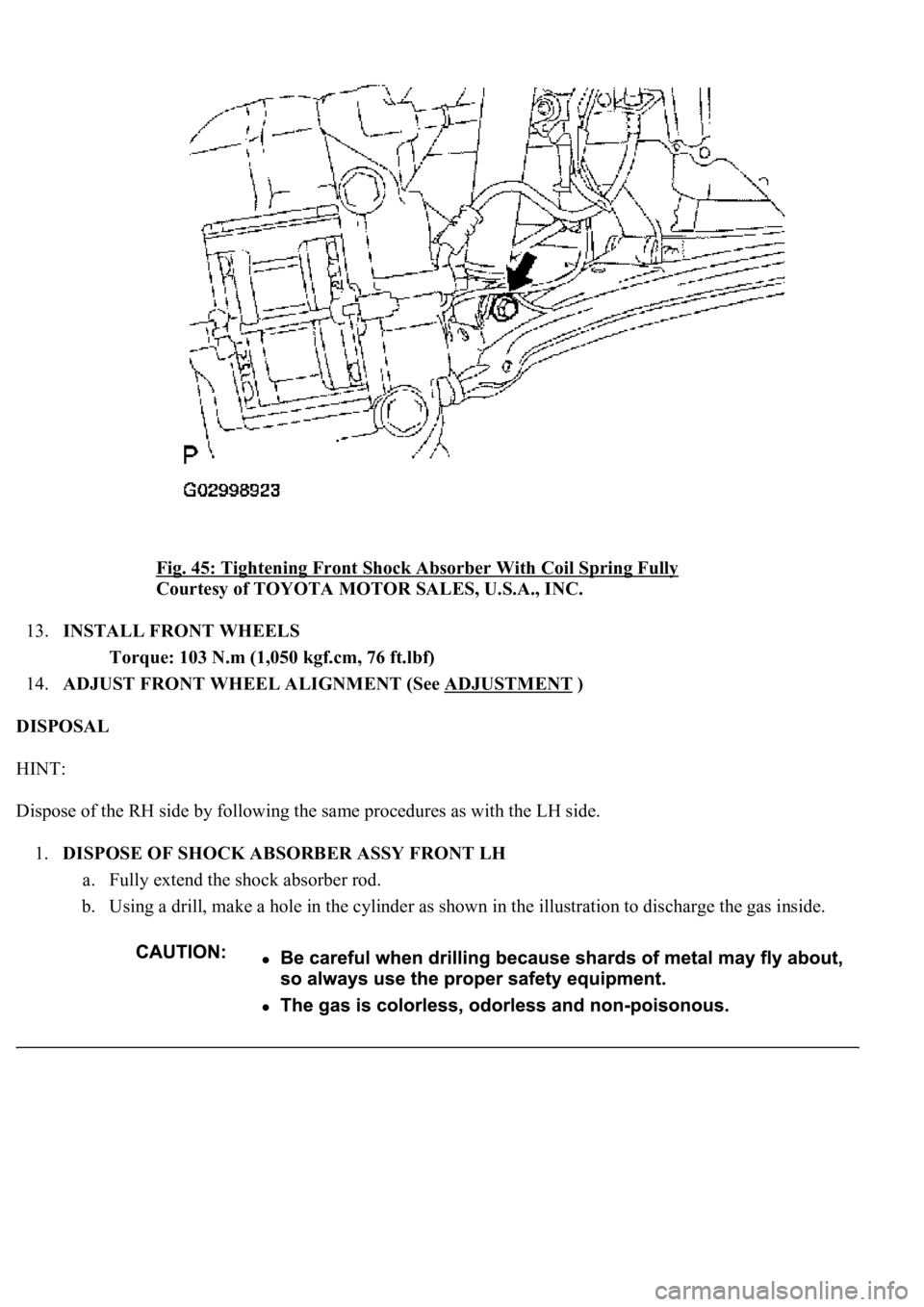 LEXUS LS430 2003  Factory Repair Manual Fig. 45: Tightening Front Shock Absorber With Coil Spring Fully 
Courtesy of TOYOTA MOTOR SALES, U.S.A., INC. 
13.INSTALL FRONT WHEELS 
Torque: 103 N.m (1,050 kgf.cm, 76 ft.lbf)  
14.ADJUST FRONT WHEE