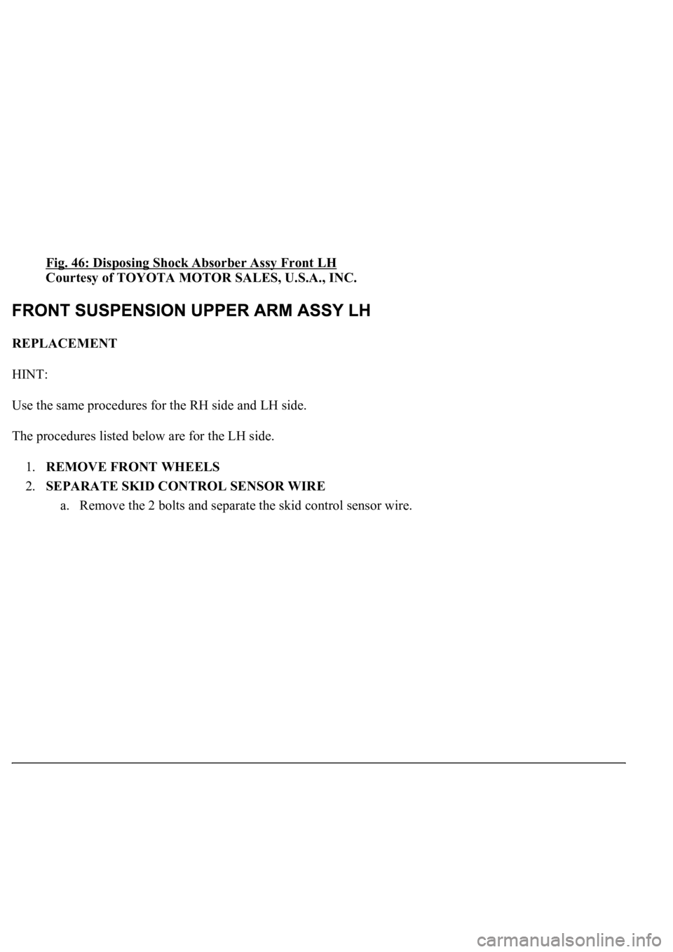 LEXUS LS430 2003  Factory Repair Manual Fig. 46: Disposing Shock Absorber Assy Front LH 
Courtesy of TOYOTA MOTOR SALES, U.S.A., INC. 
REPLACEMENT 
HINT: 
Use the same procedures for the RH side and LH side. 
The procedures listed below are