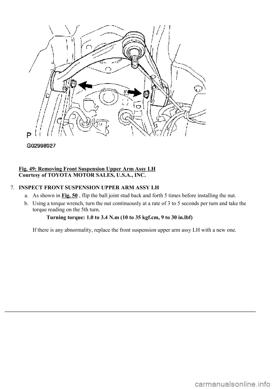 LEXUS LS430 2003  Factory Repair Manual Fig. 49: Removing Front Suspension Upper Arm Assy LH 
Courtesy of TOYOTA MOTOR SALES, U.S.A., INC. 
7.INSPECT FRONT SUSPENSION UPPER ARM ASSY LH 
a. As shown in Fig. 50
 , flip the ball joint stud bac