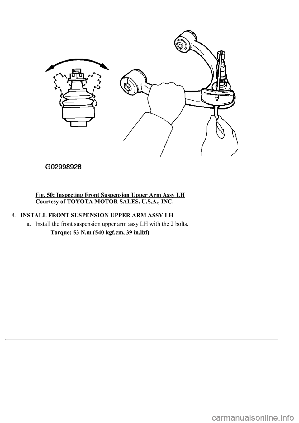 LEXUS LS430 2003  Factory Repair Manual Fig. 50: Inspecting Front Suspension Upper Arm Assy LH 
Courtesy of TOYOTA MOTOR SALES, U.S.A., INC. 
8.INSTALL FRONT SUSPENSION UPPER ARM ASSY LH 
a. Install the front suspension upper arm assy LH wi