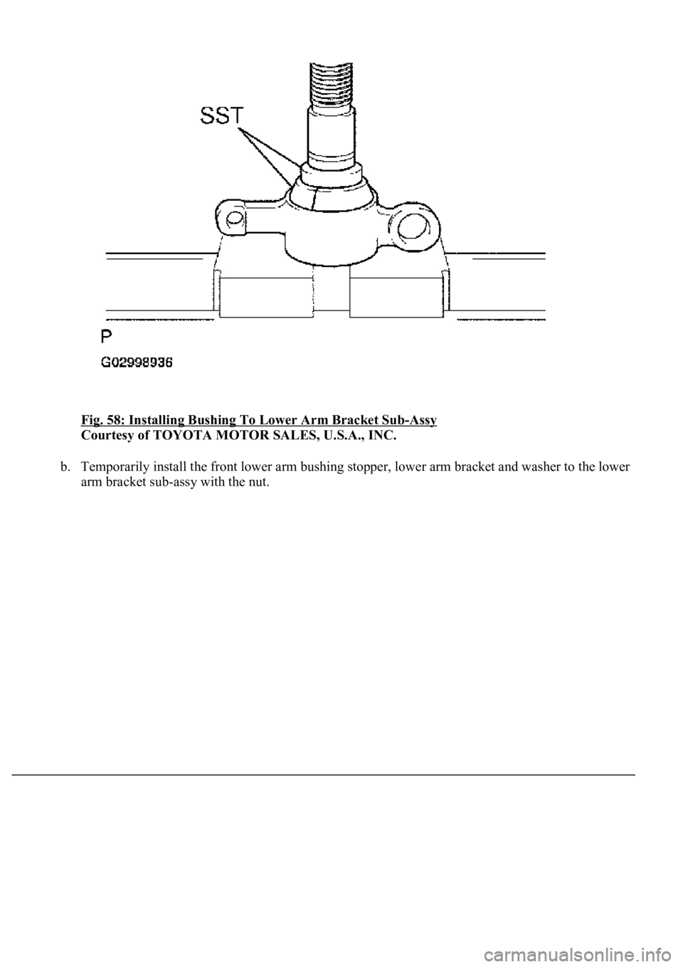 LEXUS LS430 2003  Factory Repair Manual Fig. 58: Installing Bushing To Lower Arm Bracket Sub-Assy 
Courtesy of TOYOTA MOTOR SALES, U.S.A., INC. 
b. Temporarily install the front lower arm bushing stopper, lower arm bracket and washer to the