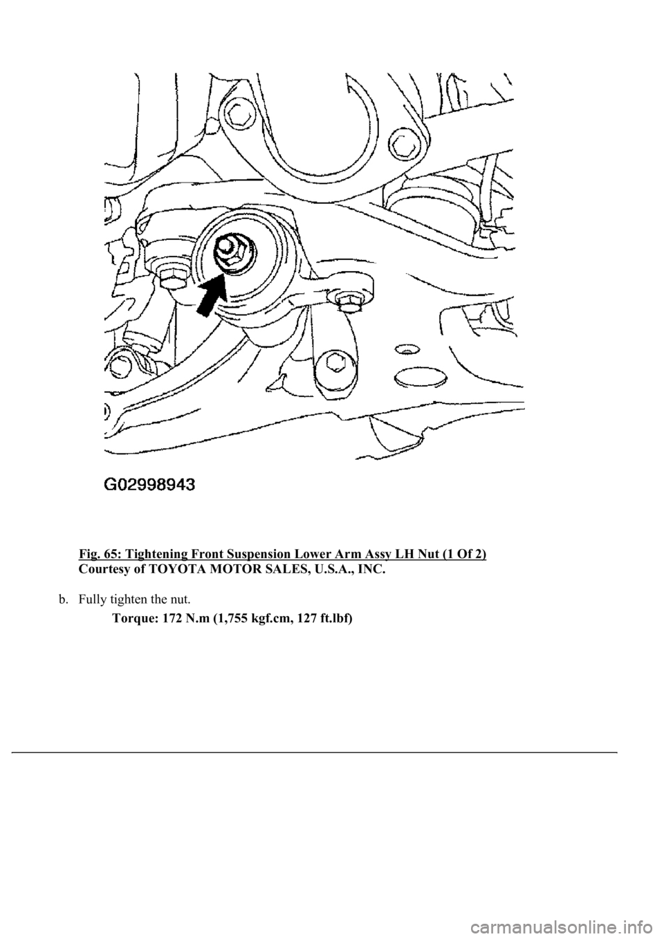LEXUS LS430 2003  Factory Repair Manual Fig. 65: Tightening Front Suspension Lower Arm Assy LH Nut (1 Of 2) 
Courtesy of TOYOTA MOTOR SALES, U.S.A., INC. 
b. Fully tighten the nut. 
Torque: 172 N.m (1,755 kgf.cm, 127 ft.lbf) 