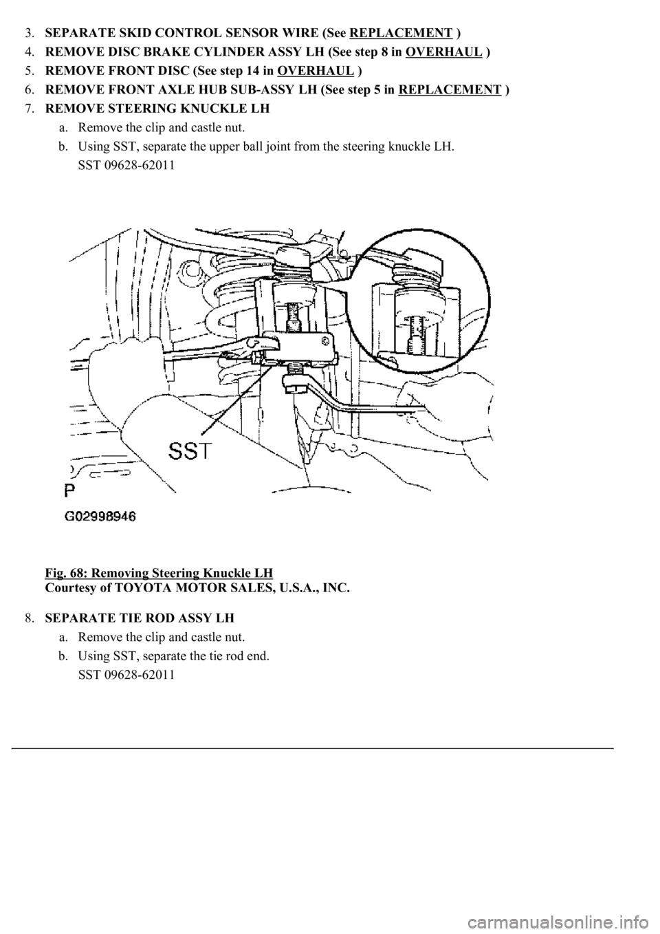LEXUS LS430 2003 Factory Repair Manual 3.SEPARATE SKID CONTROL SENSOR WIRE (See REPLACEMENT )
4.REMOVE DISC BRAKE CYLINDER ASSY LH (See step 8 in OVERHAUL
)
5.REMOVE FRONT DISC (See step 14 in OVERHAUL
)
6.REMOVE FRONT AXLE HUB SUB LEXUS LS430 2003 Factory Repair Manual 3.SEPARATE SKID CONTROL SENSOR WIRE (See REPLACEMENT )
4.REMOVE DISC BRAKE CYLINDER ASSY LH (See step 8 in OVERHAUL
)
5.REMOVE FRONT DISC (See step 14 in OVERHAUL
)
6.REMOVE FRONT AXLE HUB SUB