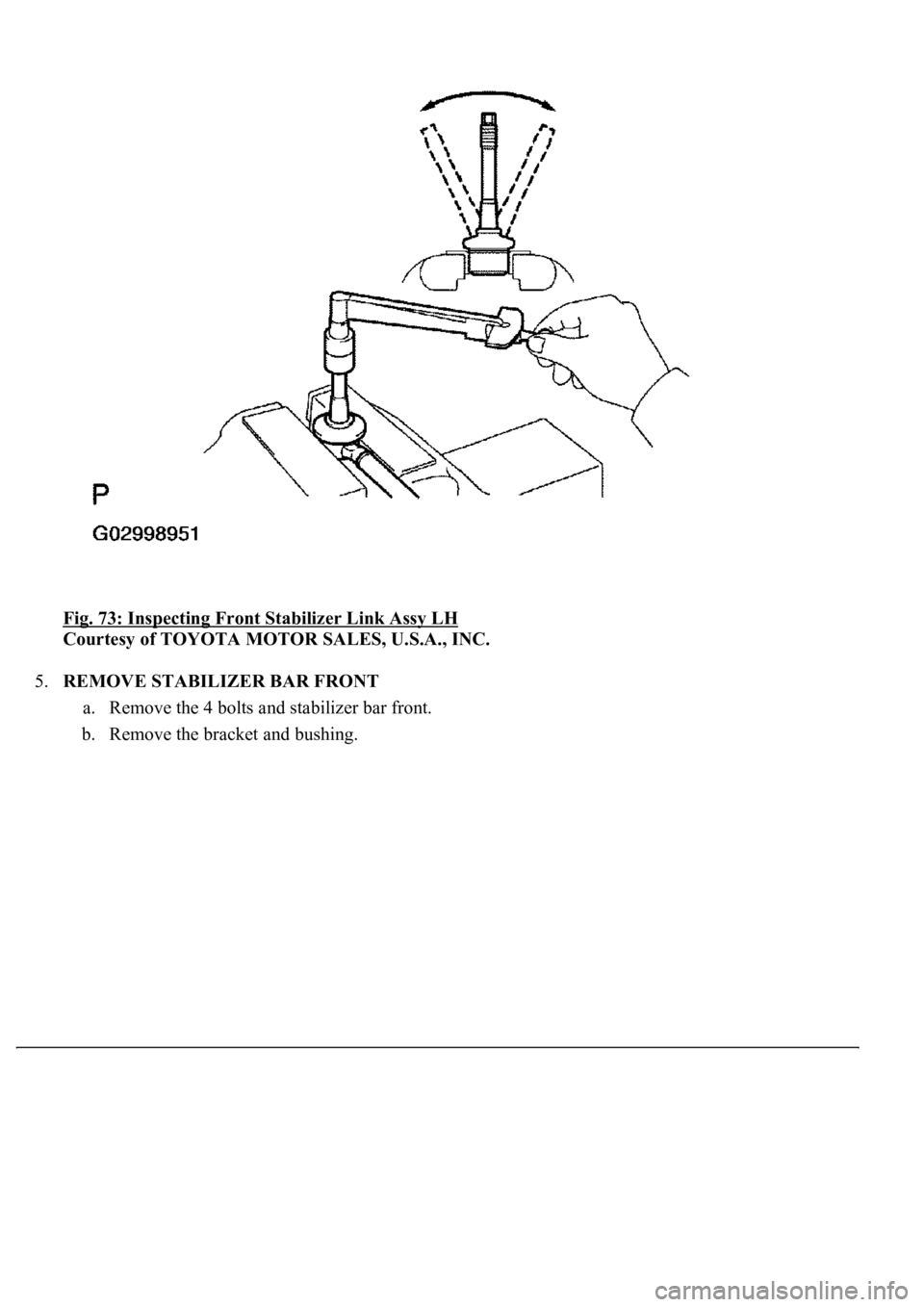 LEXUS LS430 2003  Factory Repair Manual Fig. 73: Inspecting Front Stabilizer Link Assy LH 
Courtesy of TOYOTA MOTOR SALES, U.S.A., INC. 
5.REMOVE STABILIZER BAR FRONT 
a. Remove the 4 bolts and stabilizer bar front.  
b. Remove the bracket 