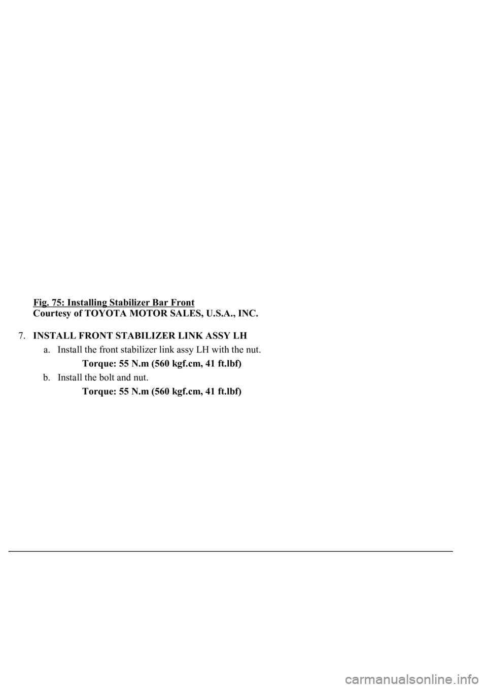 LEXUS LS430 2003  Factory Repair Manual Fig. 75: Installing Stabilizer Bar Front 
Courtesy of TOYOTA MOTOR SALES, U.S.A., INC. 
7.INSTALL FRONT STABILIZER LINK ASSY LH 
a. Install the front stabilizer link assy LH with the nut. 
Torque: 55 