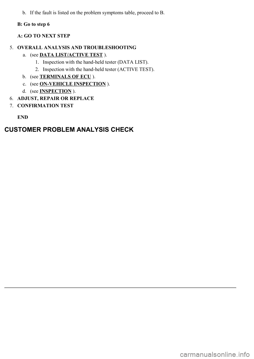 LEXUS LS430 2003  Factory Repair Manual b. If the fault is listed on the problem symptoms table, proceed to B.  
B: Go to step 6  
A: GO TO NEXT STEP  
5.OVERALL ANALYSIS AND TROUBLESHOOTING 
a. (see DATA LIST/ACTIVE TEST
 ). 
1. Inspection