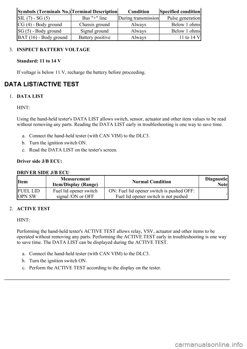 LEXUS LS430 2003 Factory Repair Manual 3.INSPECT BATTERY VOLTAGE
Standard: 11 to 14 V
If voltage is below 11 V, recharge the battery before proceeding.
1.DATA LIST
HINT:
Using the hand-held tester's DATA LIST allows switch, senso LEXUS LS430 2003 Factory Repair Manual 3.INSPECT BATTERY VOLTAGE
Standard: 11 to 14 V
If voltage is below 11 V, recharge the battery before proceeding.
1.DATA LIST
HINT:
Using the hand-held tester's DATA LIST allows switch, senso