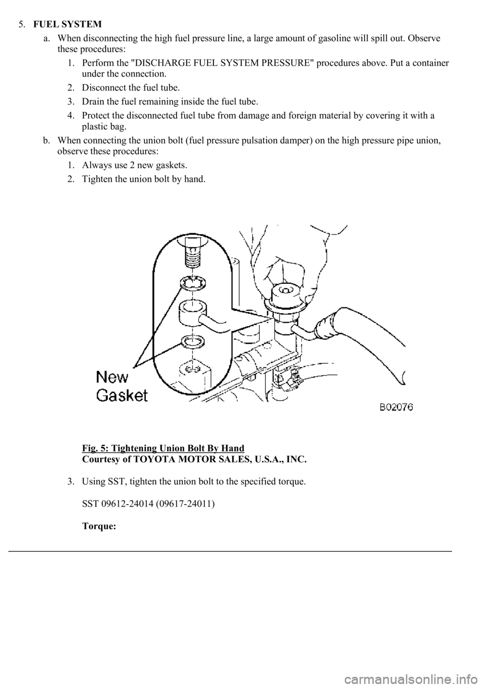 LEXUS LS430 2003  Factory Repair Manual 5.FUEL SYSTEM 
a. When disconnecting the high fuel pressure line, a large amount of gasoline will spill out. Observe 
these procedures: 
1. Perform the "DISCHARGE FUEL SYSTEM PRESSURE" procedu