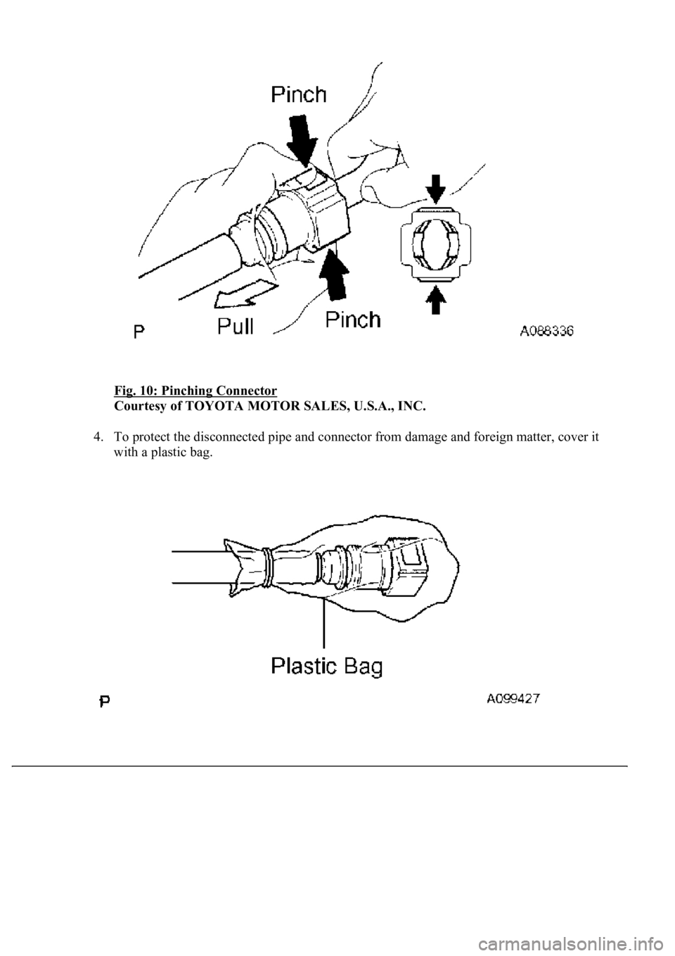 LEXUS LS430 2003  Factory Repair Manual Fig. 10: Pinching Connector 
Courtesy of TOYOTA MOTOR SALES, U.S.A., INC. 
4. To protect the disconnected pipe and connector from damage and foreign matter, cover it 
with a plastic bag.   