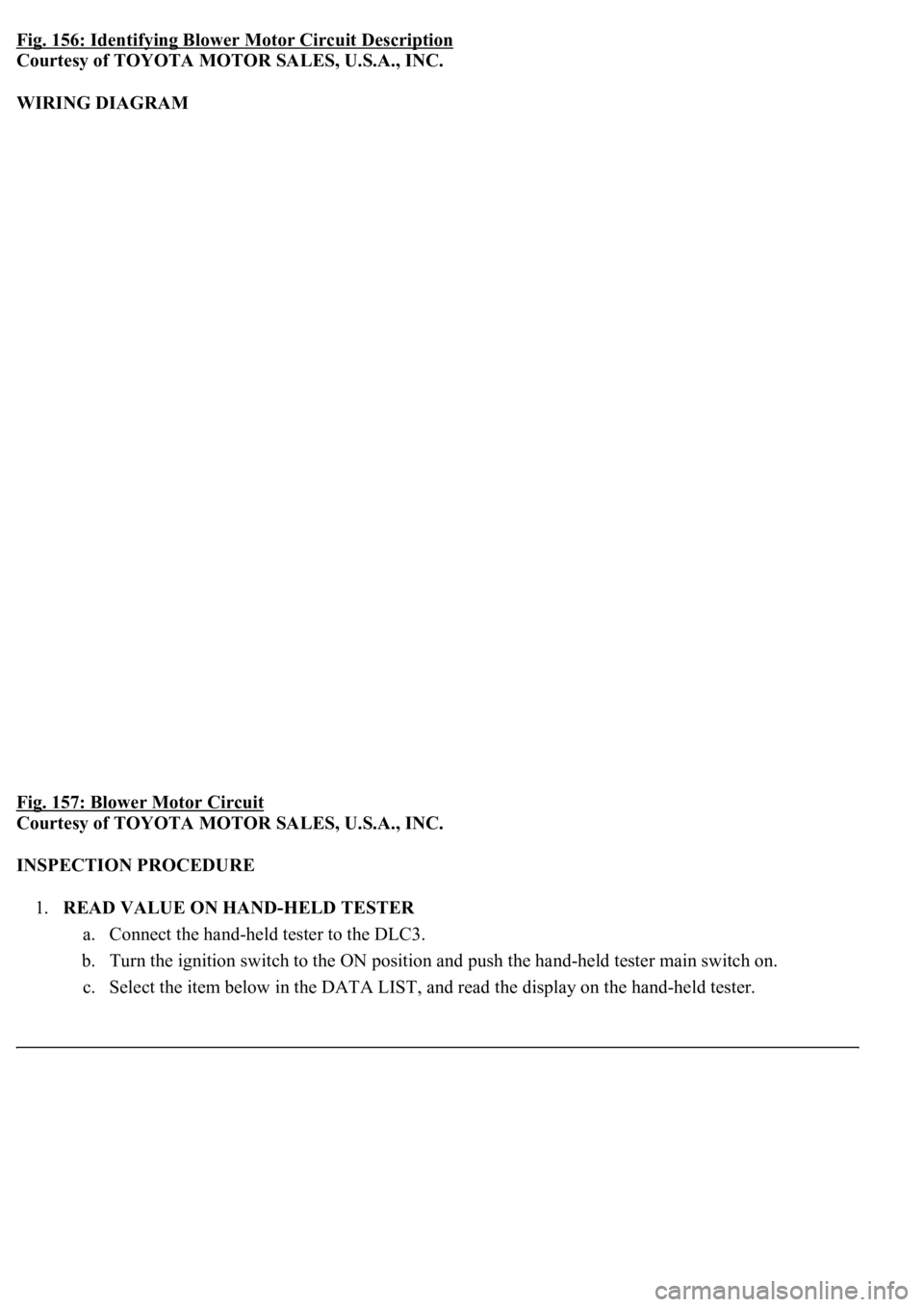 LEXUS LS430 2003  Factory Repair Manual Fig. 156: Identifying Blower Motor Circuit Description
Courtesy of TOYOTA MOTOR SALES, U.S.A., INC. 
WIRING DIAGRAM 
Fig. 157: Blower Motor Circuit
 
Courtesy of TOYOTA MOTOR SALES, U.S.A., INC. 
INSP