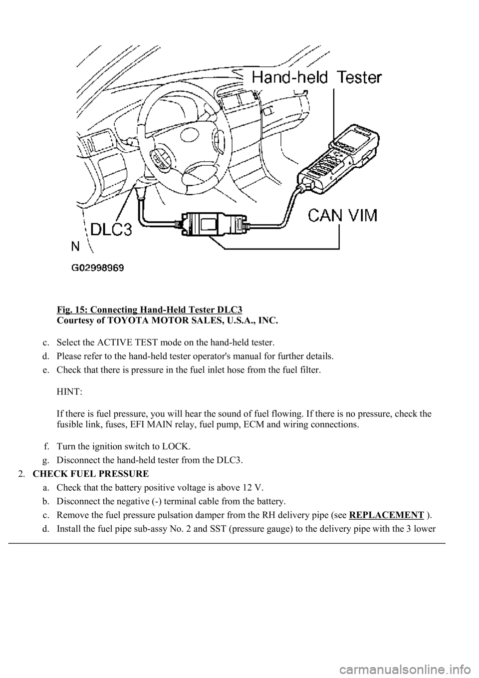 LEXUS LS430 2003  Factory Repair Manual Fig. 15: Connecting Hand-Held Tester DLC3 
Courtesy of TOYOTA MOTOR SALES, U.S.A., INC. 
c. Select the ACTIVE TEST mode on the hand-held tester.  
d. Please refer to the hand-held tester operator'